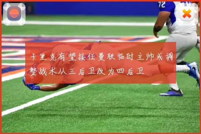 卡里克有望接任曼联临时主帅或调整战术从三后卫改为四后卫